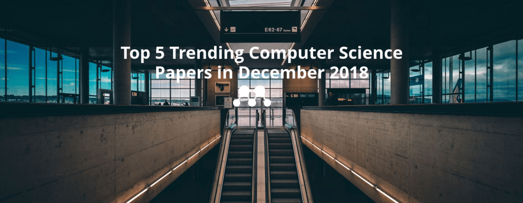 Computer Science Top 5 Trending Papers for December 2018